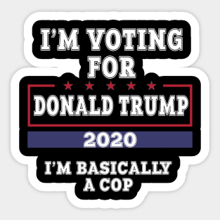 I'm Voting For Donald Trump 2020 I'm Basically A Cop Sticker